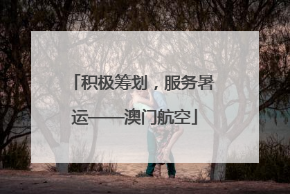 积极筹划，服务暑运——澳门航空